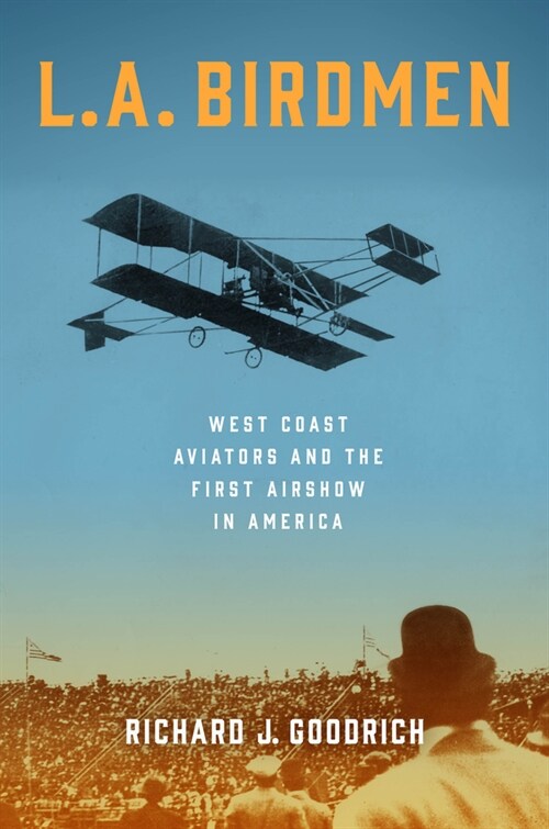 L.A. Birdmen: West Coast Aviators and the First Airshow in America (Hardcover)