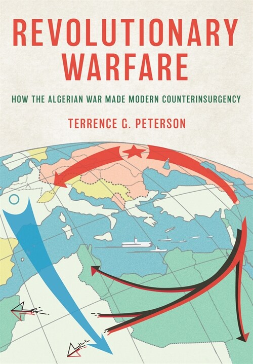 Revolutionary Warfare: How the Algerian War Made Modern Counterinsurgency (Hardcover)