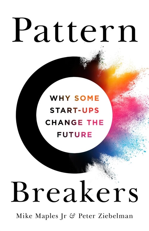 Pattern Breakers: Why Some Start-Ups Change the Future (Hardcover)