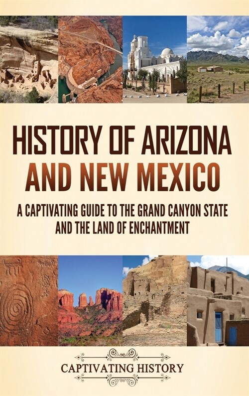 History of Arizona and New Mexico: A Captivating Guide to the Grand Canyon State and the Land of Enchantment (Hardcover)