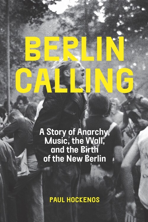 Berlin Calling : A Story of Anarchy, Music, the Wall, and the Birth of the New Berlin (Paperback)