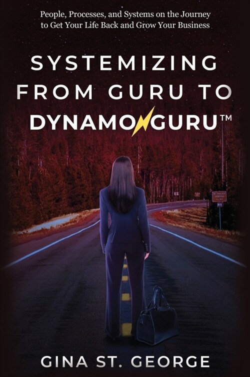 Systemizing from Guru to Dynamoguru: People, Processes, and Systems on the Journey to Get Your Life Back and Grow Your Business (Hardcover)