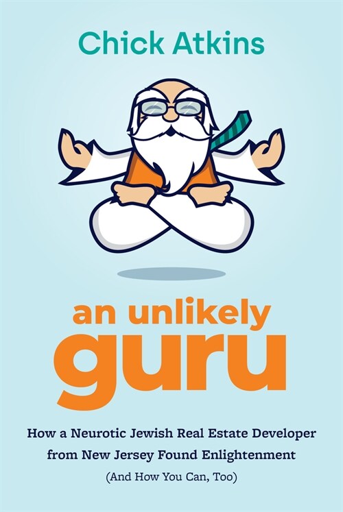 An Unlikely Guru: How a Neurotic Jewish Real Estate Developer from New Jersey Found Enlightenment (and How You Can, Too) (Hardcover)