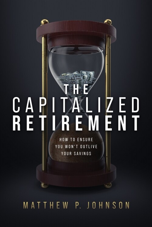 The Capitalized Retirement: How to Ensure You Wont Outlive Your Savings (Hardcover)