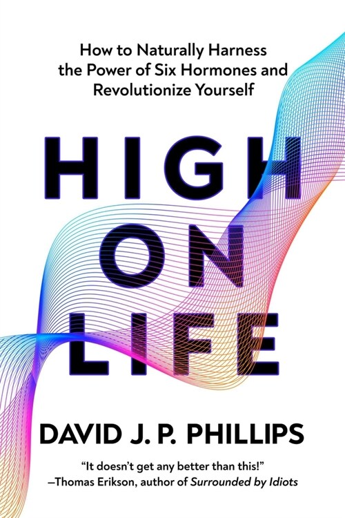 High on Life: How to Naturally Harness the Power of Six Key Hormones and Revolutionize Yourself (Hardcover)