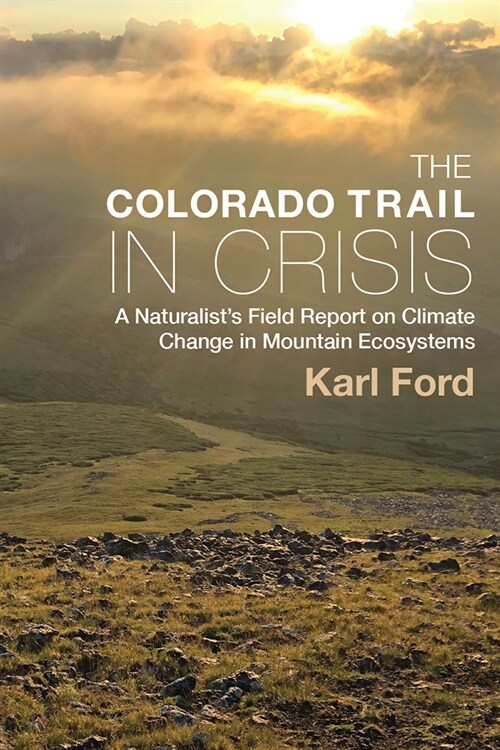 The Colorado Trail in Crisis: A Naturalists Field Report on Climate Change in Mountain Ecosystems (Hardcover)