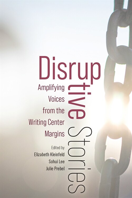 Disruptive Stories: Amplifying Voices from the Writing Center Margins (Hardcover)