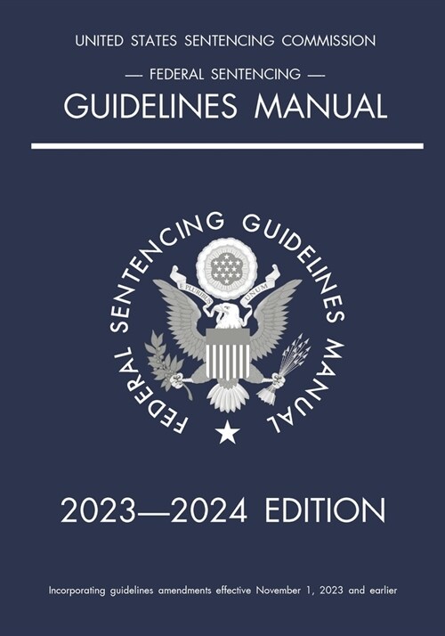 Federal Sentencing Guidelines Manual; 2023-2024 Edition: With inside-cover quick-reference sentencing table (Paperback, 2024)