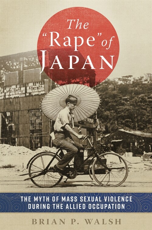 The Rape of Japan: The Myth of Mass Sexual Violence During the Allied Occupation (Hardcover)