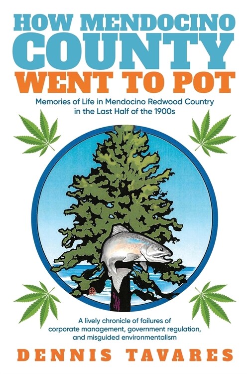 How Mendocino County Went To Pot: Memories of Life in Mendocino Redwood Country in the Last Half of the 1900s (Paperback)