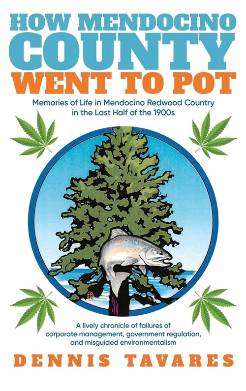 How Mendocino County Went To Pot: Memories of Life in Mendocino Redwood Country in the Last Half of the 1900s (Hardcover)