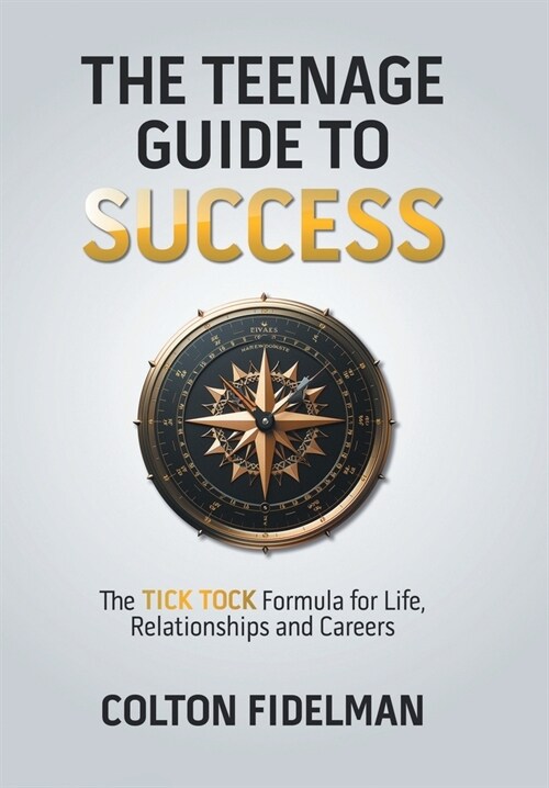 The Teenage Guide to Success: The TICK TOCK Formula for Life, Relationships and Careers (Hardcover)