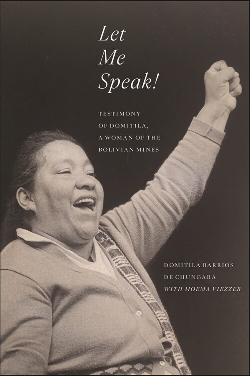 Let Me Speak!: Testimony of Domitila, a Woman of the Bolivian Mines, New Edition (Paperback)