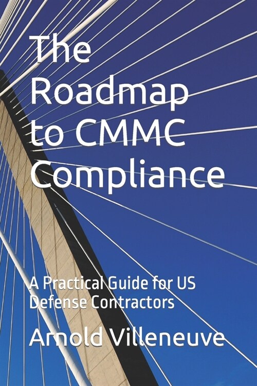 The Roadmap to CMMC Compliance: A Practical Guide for US Defense Contractors (Paperback)