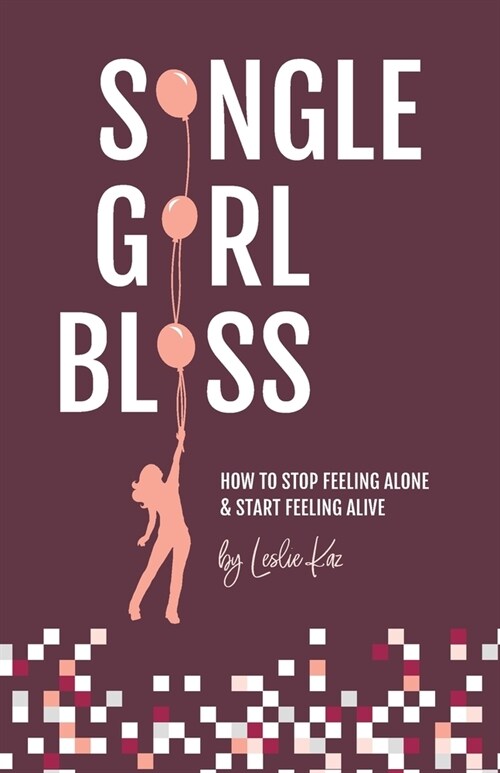 Single Girl Bliss: How to Stop Feeling Alone and Start Feeling Alive (Paperback)