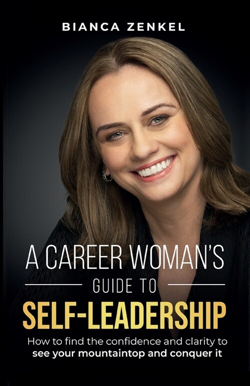 A Career Womans Guide to Self-Leadership: How to find the confidence and clarity to see your mountaintop and conquer it (Paperback)