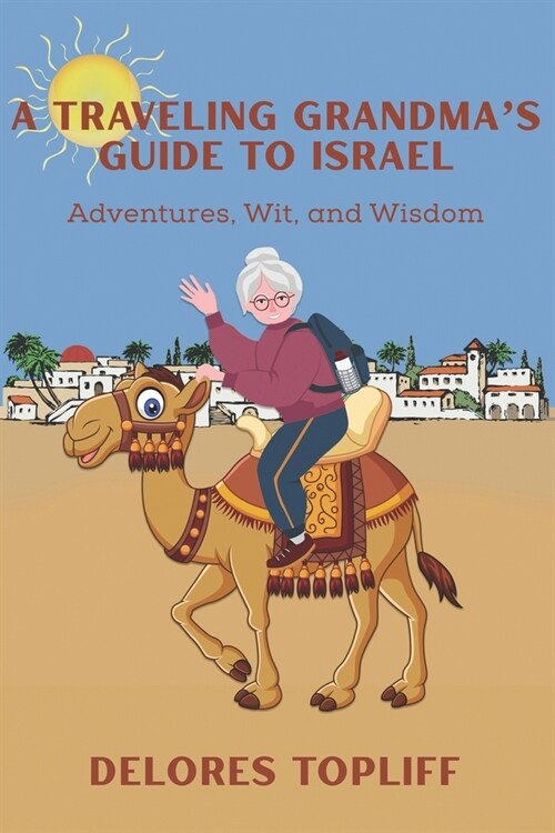 A Traveling Grandmas Guide to Israel: Adventures, Wit, and Wisdom (Paperback)