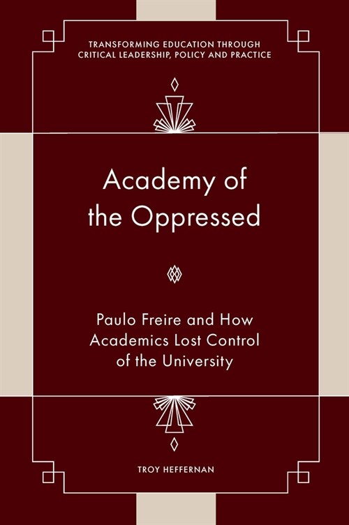 Academy of the Oppressed : Paulo Freire and How Academics Lost Control of the University (Hardcover)