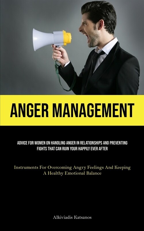 Anger Management: Advice For Women On Handling Anger In Relationships And Preventing Fights That Can Ruin Your Happily Ever After (Instr (Paperback)