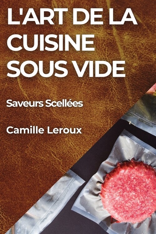 LArt de la Cuisine Sous Vide: Saveurs Scell?s (Paperback)