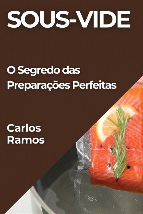 Sous-Vide: O Segredo das Prepara寤es Perfeitas (Paperback)