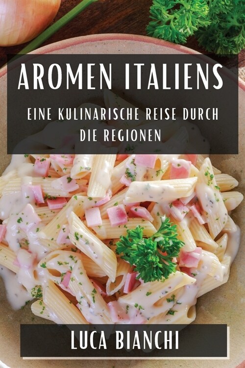 Aromen Italiens: Eine kulinarische Reise durch die Regionen (Paperback)