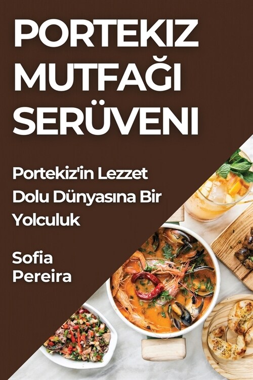 Portekiz Mutfağı Ser?eni: Portekizin Lezzet Dolu D?yasına Bir Yolculuk (Paperback)