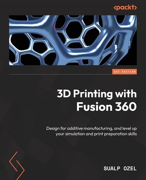 3D Printing with Fusion 360: Design for additive manufacturing, and level up your simulation and print preparation skills (Paperback)