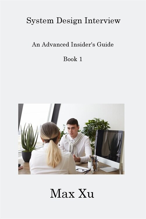 System Design Interview Book 1: An Advanced Insiders Guide (Paperback)