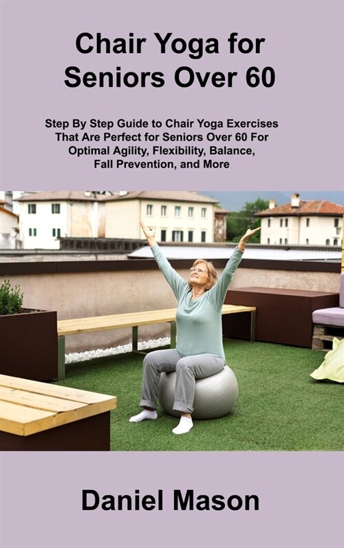Chair Yoga For Seniors: The Only Chair Yoga For Seniors Program You ll Ever Need (The New You) (Hardcover)