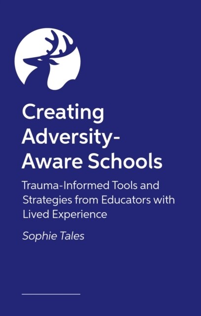 Creating Adversity-Aware Schools : Trauma-Informed Tools and Strategies from Educators with Lived Experience (Paperback)