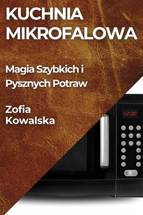 Kuchnia Mikrofalowa: Magia Szybkich i Pysznych Potraw (Paperback)