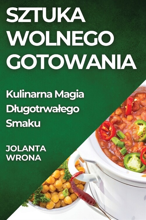 Sztuka Wolnego Gotowania: Kulinarna Magia Dlugotrwalego Smaku (Paperback)