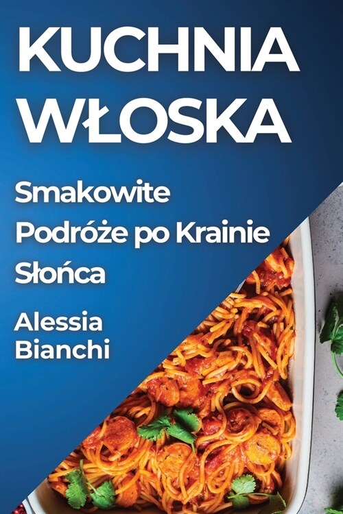 Kuchnia Wloska: Smakowite Podr?#380;e po Krainie Slońca (Paperback)