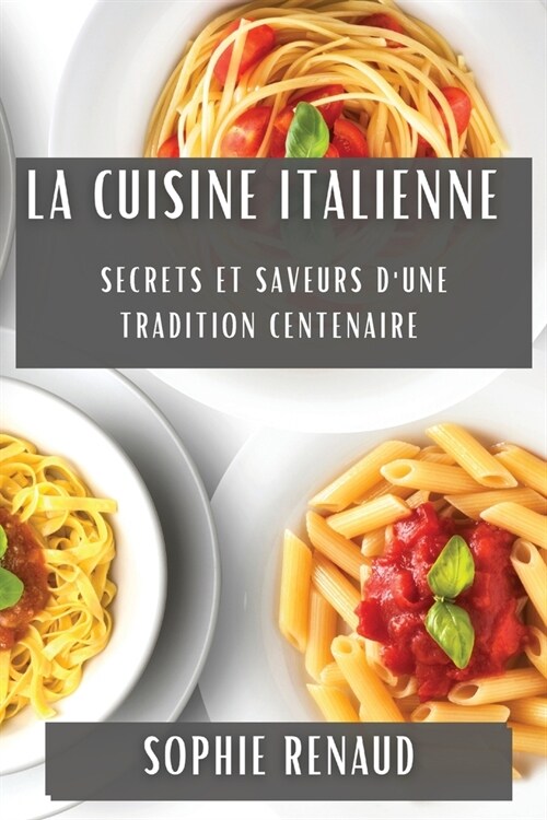 La Cuisine Italienne: Secrets et Saveurs dune Tradition Centenaire (Paperback)