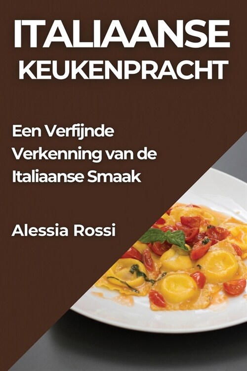 Italiaanse Keukenpracht: Een Verfijnde Verkenning van de Italiaanse Smaak (Paperback)