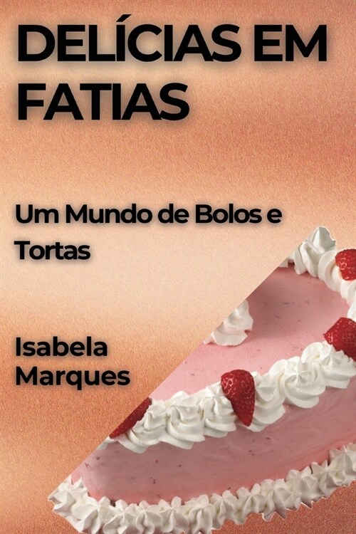 Del?ias em Fatias: Um Mundo de Bolos e Tortas (Paperback)