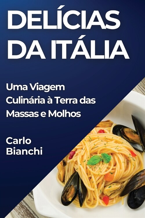 Del?ias da It?ia: Uma Viagem Culin?ia ?Terra das Massas e Molhos (Paperback)