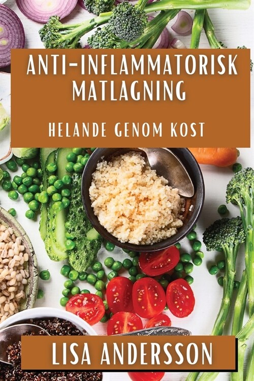 Anti-Inflammatorisk Matlagning: Helande genom Kost (Paperback)