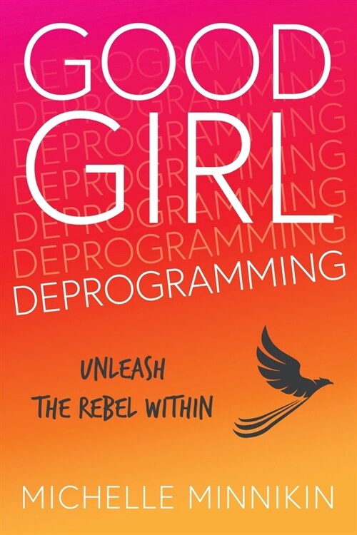 Good Girl Deprogramming: Unleash The Rebel Within (Paperback)