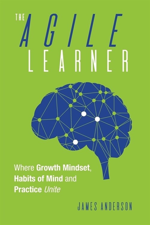 The Agile Learner: Where Growth Mindset, Habits of Mind and Practice Unite (Paperback)