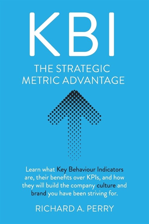 Kbi: Learn what Key Behaviour Indicators are, their benefits over KPIs, and how they will build the company culture and bra (Paperback)