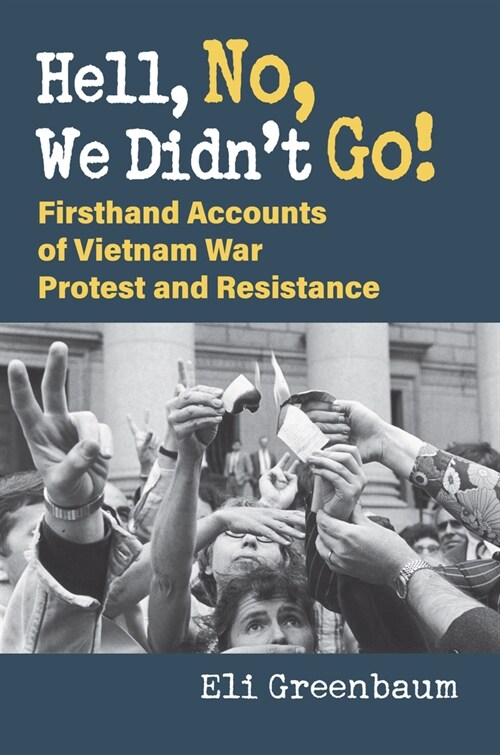 Hell, No, We Didnt Go!: Firsthand Accounts of Vietnam War Protest and Resistance (Hardcover)