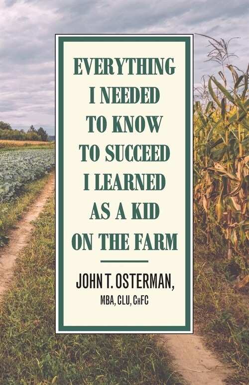 Everything I Needed to Know to Succeed I Learned as a Kid on the Farm (Paperback)
