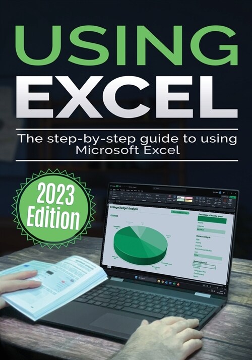 Using Microsoft Excel - 2023 Edition: The Step-by-step Guide to Using Microsoft Excel (Paperback)