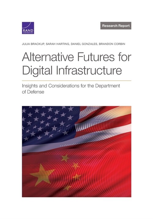 Alternative Futures for Digital Infrastructure: Insights and Considerations for the Department of Defense (Paperback)