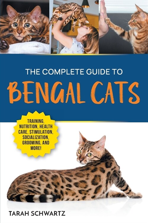 The Complete Guide to Bengal Cats: Training, Nutrition, Health Care, Mental Stimulation, Socialization, Grooming, and Loving Your New Bengal Cat (Paperback)