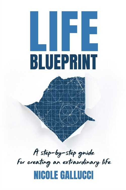 Life Blueprint: A Step-by-Step Guide for Creating an Extraordinary Life (Paperback)