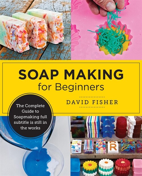 Soap Making for Beginners: Easy Step-By-Step Projects to Start Your Soap Making Journey (Paperback)