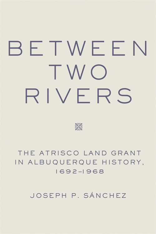 Between Two Rivers: The Atrisco Land Grant in Albuquerque (Paperback)